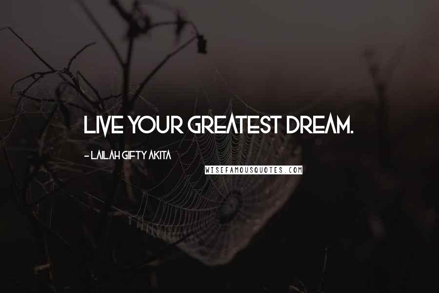 Lailah Gifty Akita Quotes: Live your greatest dream.