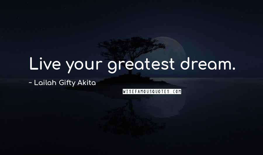 Lailah Gifty Akita Quotes: Live your greatest dream.