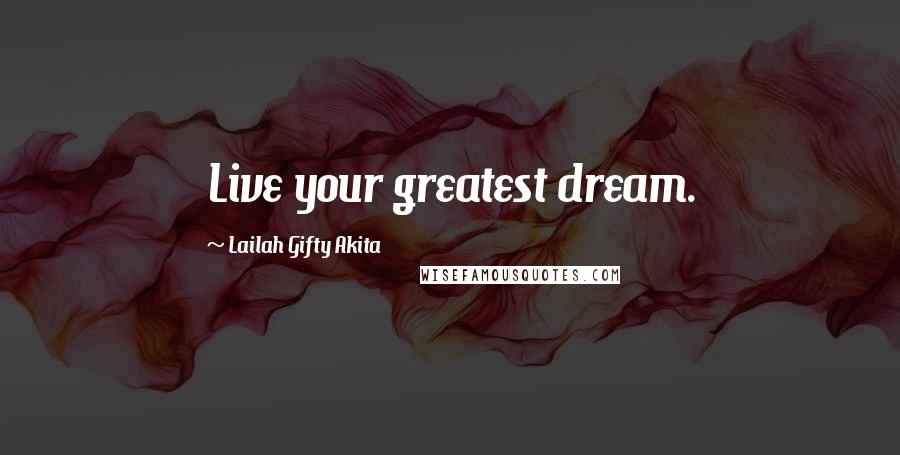 Lailah Gifty Akita Quotes: Live your greatest dream.