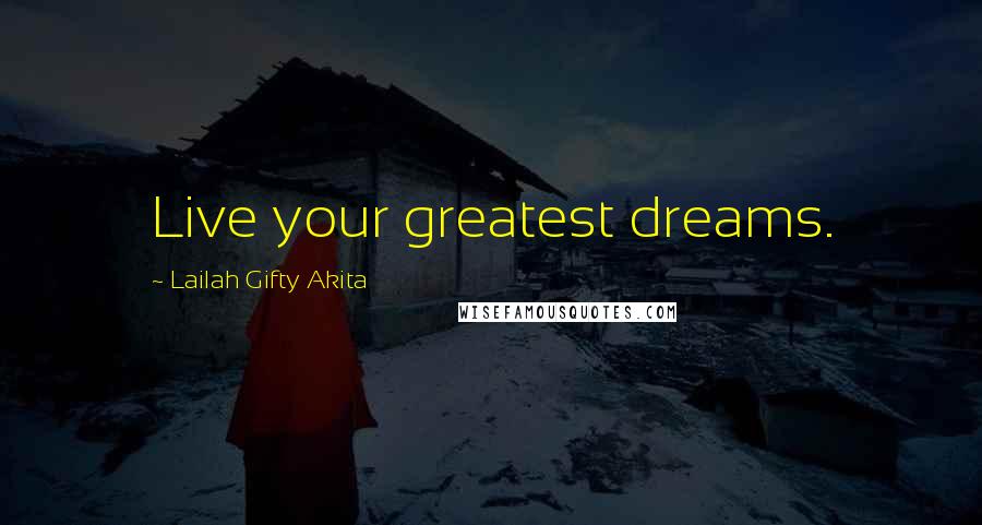 Lailah Gifty Akita Quotes: Live your greatest dreams.