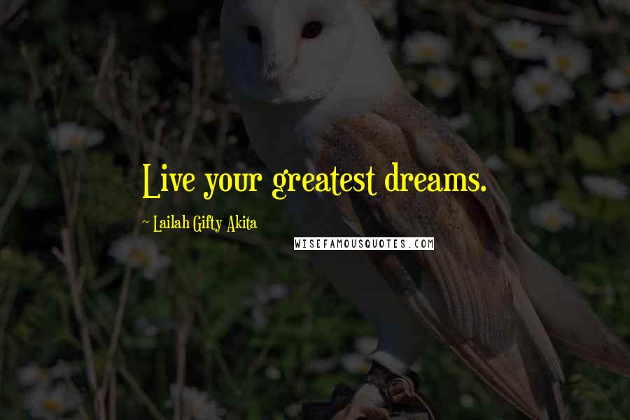 Lailah Gifty Akita Quotes: Live your greatest dreams.