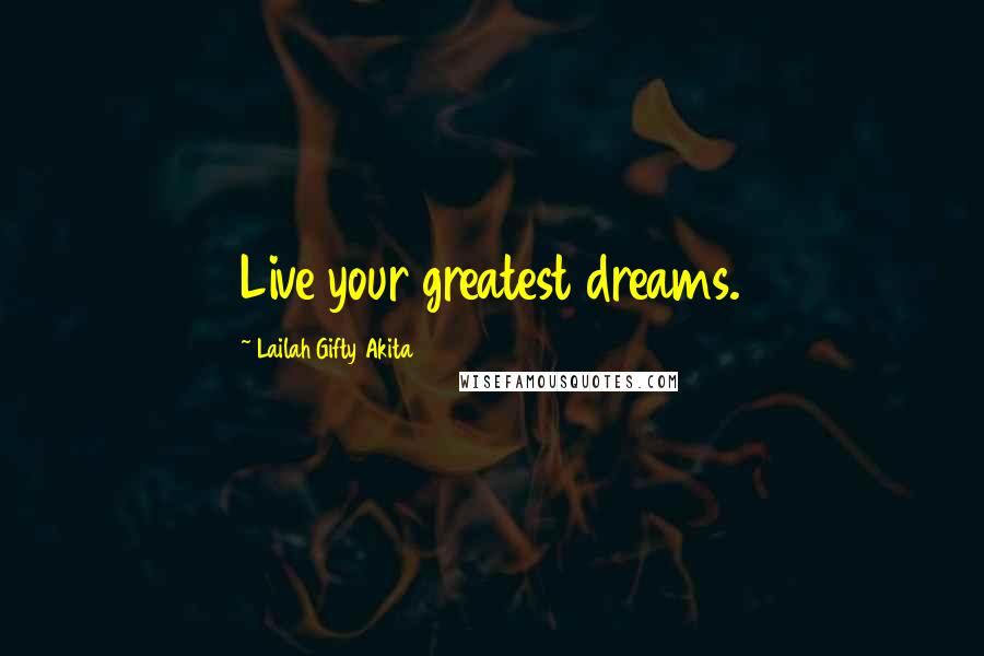 Lailah Gifty Akita Quotes: Live your greatest dreams.