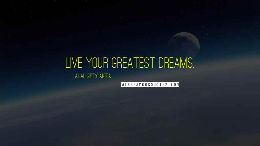 Lailah Gifty Akita Quotes: Live your greatest dreams.