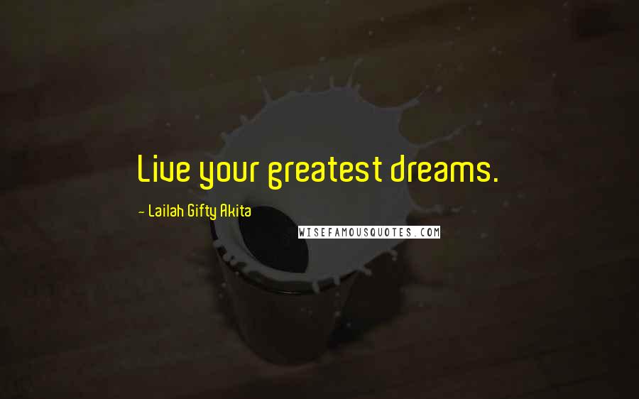 Lailah Gifty Akita Quotes: Live your greatest dreams.