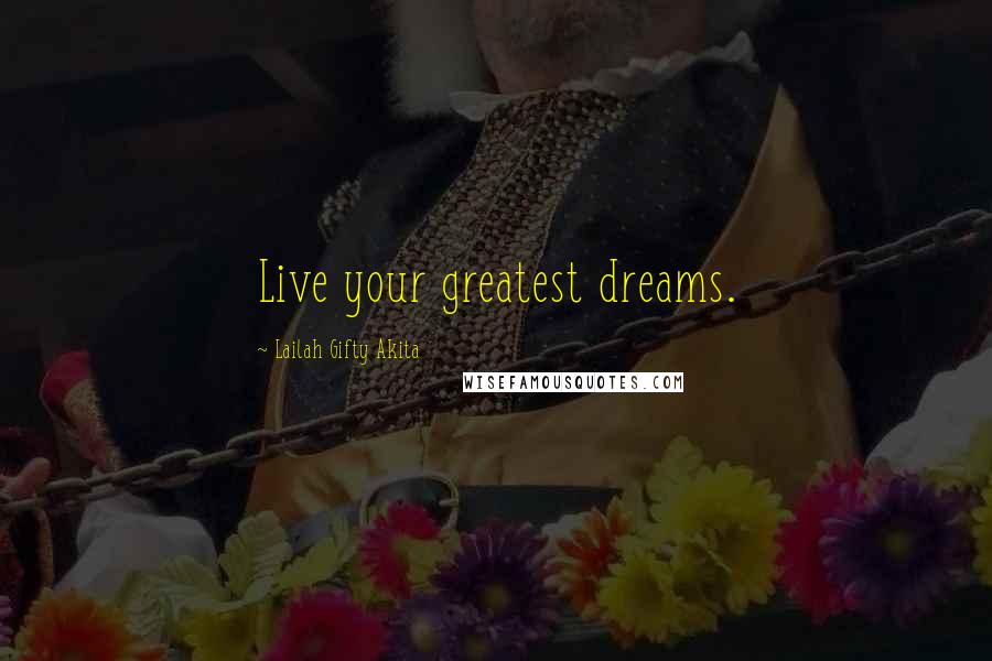 Lailah Gifty Akita Quotes: Live your greatest dreams.