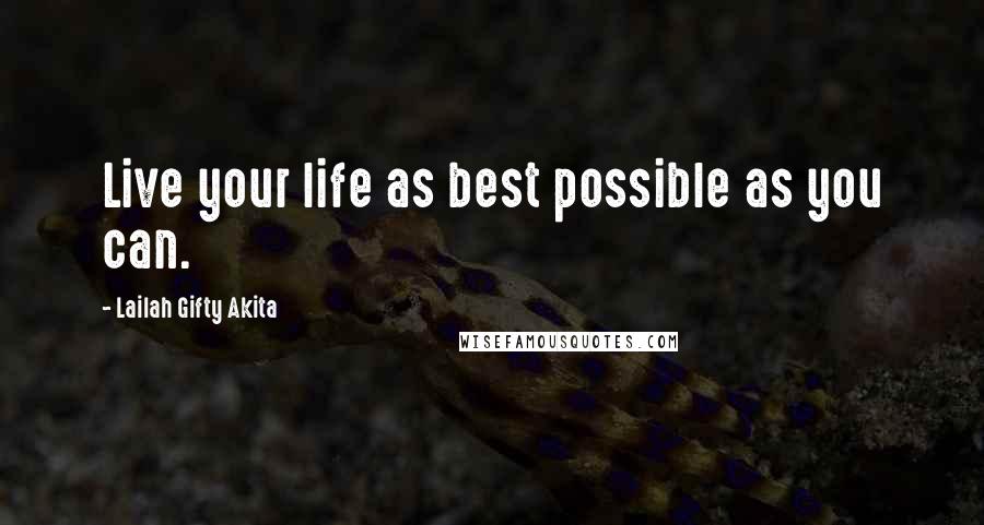 Lailah Gifty Akita Quotes: Live your life as best possible as you can.