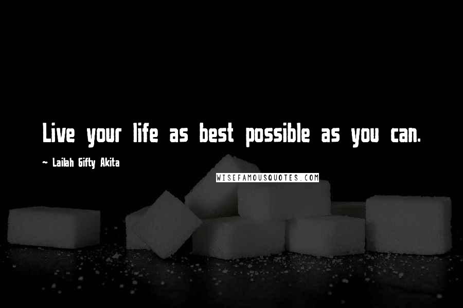 Lailah Gifty Akita Quotes: Live your life as best possible as you can.