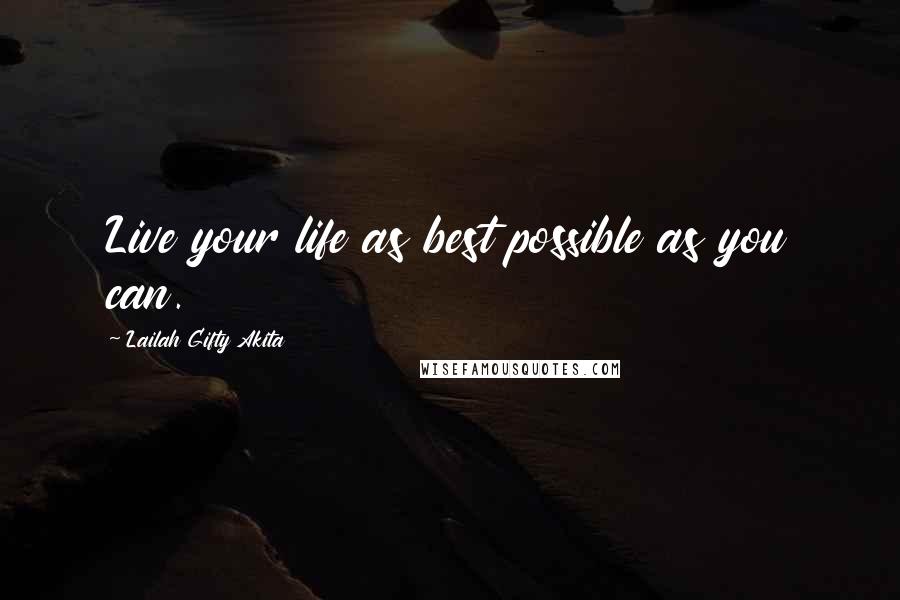Lailah Gifty Akita Quotes: Live your life as best possible as you can.