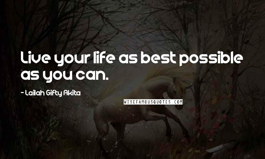 Lailah Gifty Akita Quotes: Live your life as best possible as you can.