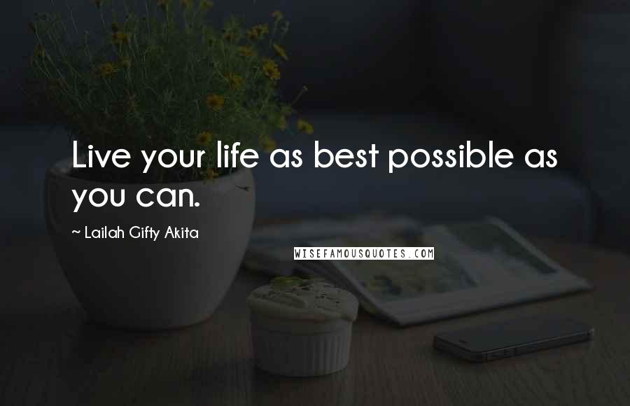 Lailah Gifty Akita Quotes: Live your life as best possible as you can.