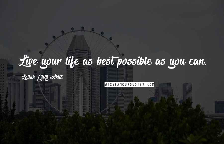Lailah Gifty Akita Quotes: Live your life as best possible as you can.