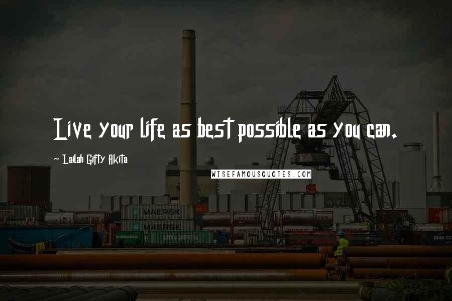 Lailah Gifty Akita Quotes: Live your life as best possible as you can.
