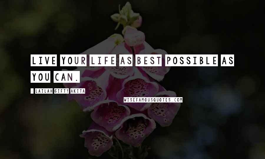 Lailah Gifty Akita Quotes: Live your life as best possible as you can.