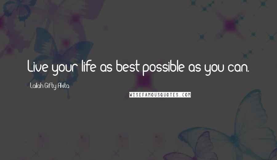 Lailah Gifty Akita Quotes: Live your life as best possible as you can.