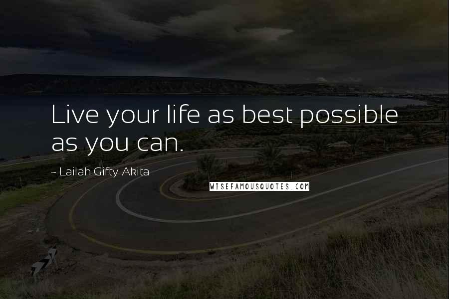Lailah Gifty Akita Quotes: Live your life as best possible as you can.