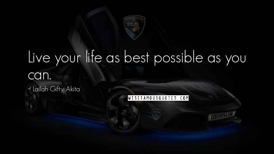 Lailah Gifty Akita Quotes: Live your life as best possible as you can.