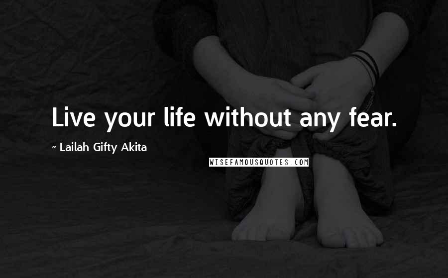 Lailah Gifty Akita Quotes: Live your life without any fear.