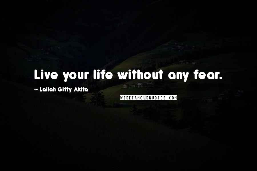 Lailah Gifty Akita Quotes: Live your life without any fear.