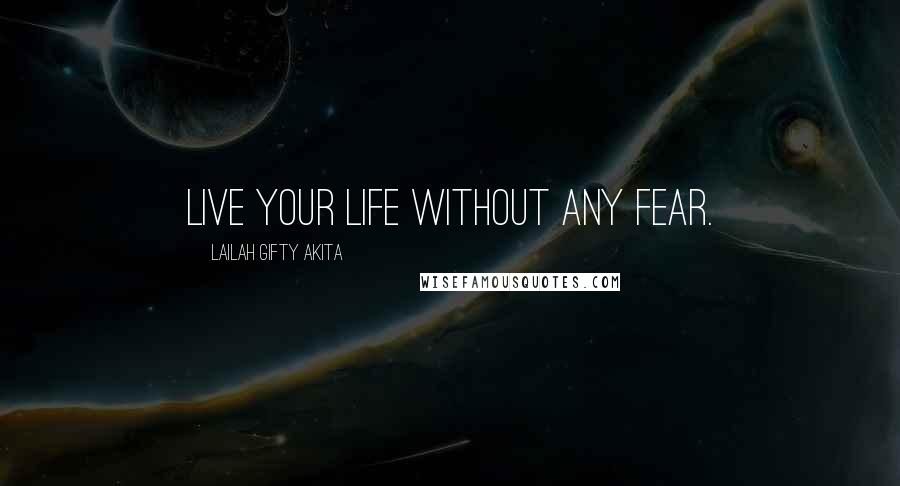 Lailah Gifty Akita Quotes: Live your life without any fear.