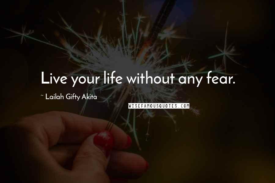 Lailah Gifty Akita Quotes: Live your life without any fear.