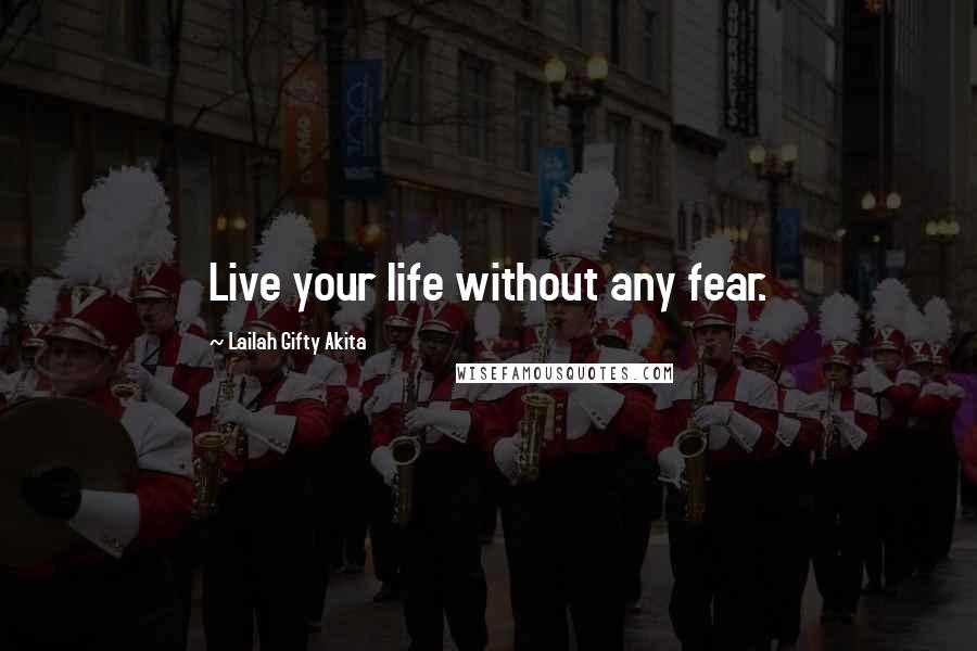 Lailah Gifty Akita Quotes: Live your life without any fear.