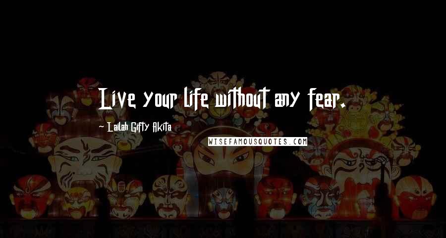 Lailah Gifty Akita Quotes: Live your life without any fear.