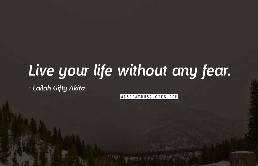 Lailah Gifty Akita Quotes: Live your life without any fear.