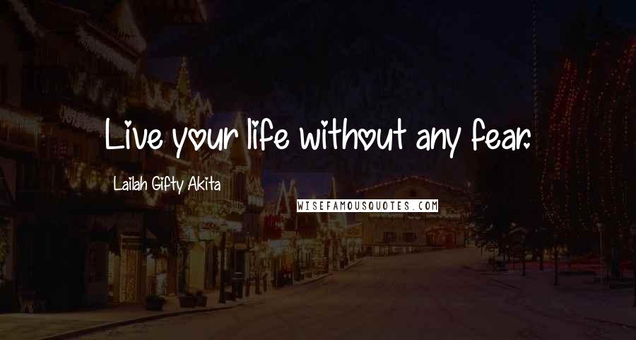 Lailah Gifty Akita Quotes: Live your life without any fear.