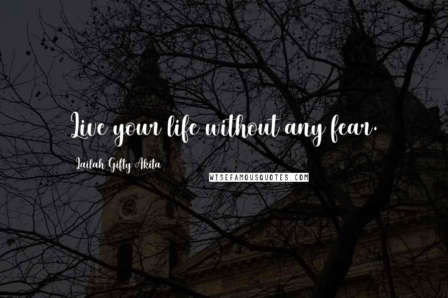 Lailah Gifty Akita Quotes: Live your life without any fear.