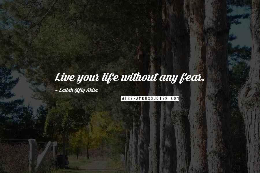 Lailah Gifty Akita Quotes: Live your life without any fear.