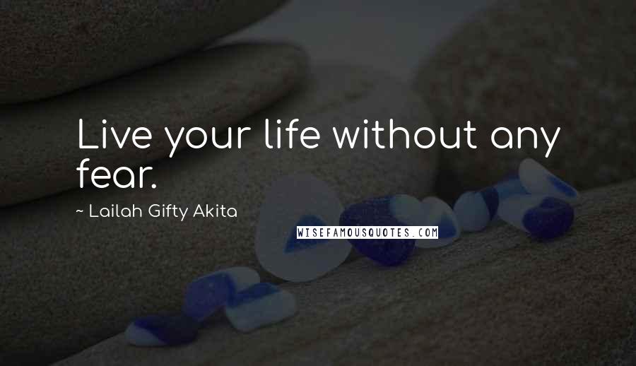 Lailah Gifty Akita Quotes: Live your life without any fear.