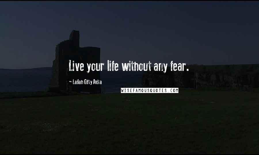 Lailah Gifty Akita Quotes: Live your life without any fear.