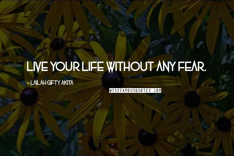 Lailah Gifty Akita Quotes: Live your life without any fear.