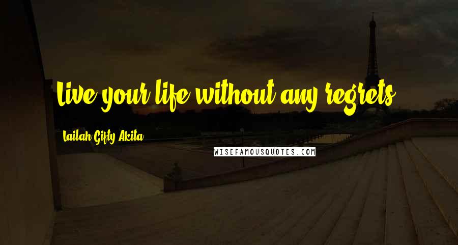 Lailah Gifty Akita Quotes: Live your life without any regrets.