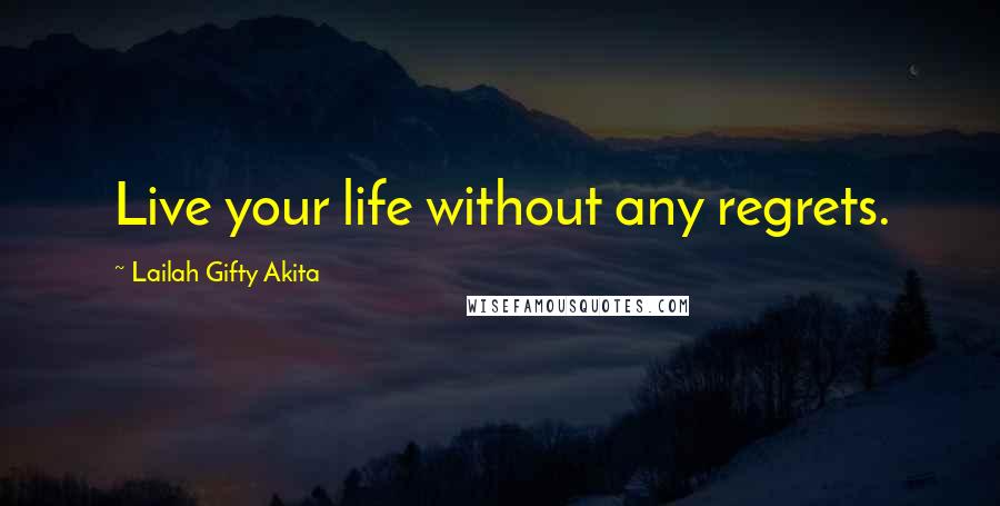 Lailah Gifty Akita Quotes: Live your life without any regrets.