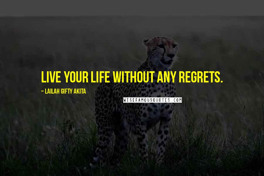 Lailah Gifty Akita Quotes: Live your life without any regrets.