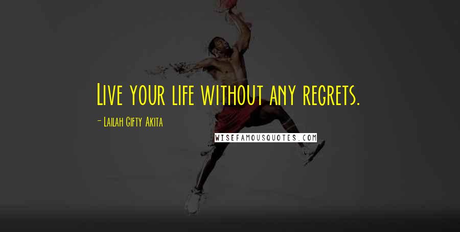 Lailah Gifty Akita Quotes: Live your life without any regrets.