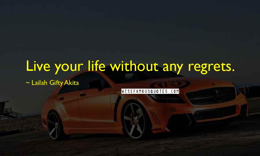 Lailah Gifty Akita Quotes: Live your life without any regrets.