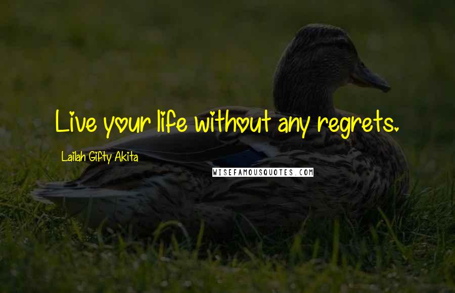 Lailah Gifty Akita Quotes: Live your life without any regrets.