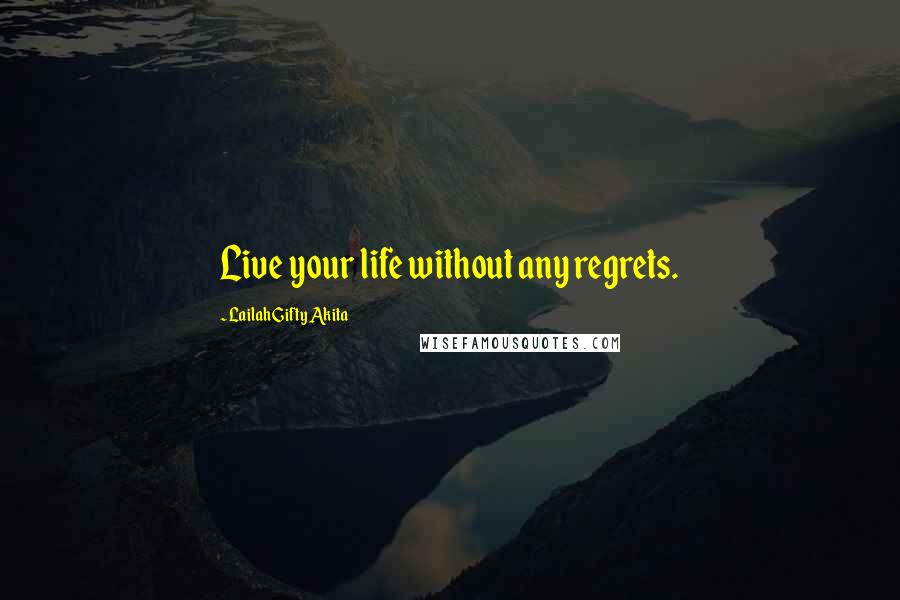 Lailah Gifty Akita Quotes: Live your life without any regrets.