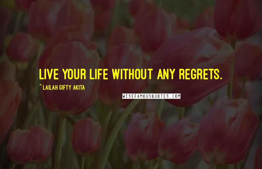 Lailah Gifty Akita Quotes: Live your life without any regrets.