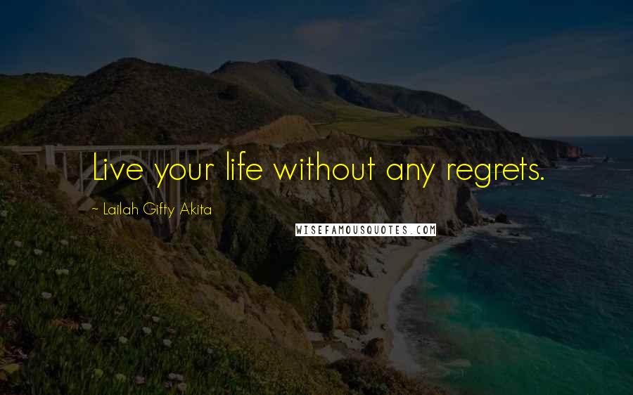 Lailah Gifty Akita Quotes: Live your life without any regrets.