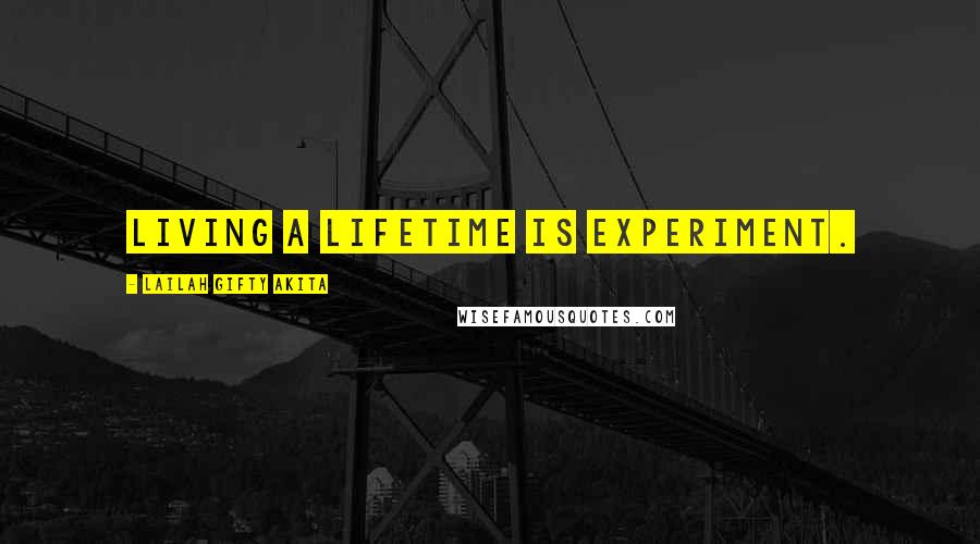 Lailah Gifty Akita Quotes: Living a lifetime is experiment.