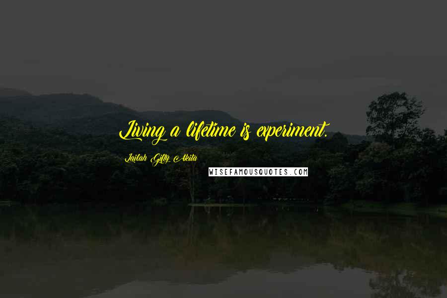 Lailah Gifty Akita Quotes: Living a lifetime is experiment.