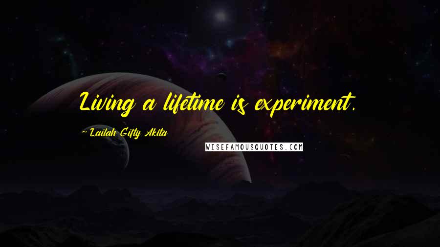 Lailah Gifty Akita Quotes: Living a lifetime is experiment.