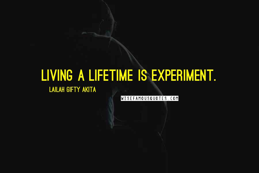 Lailah Gifty Akita Quotes: Living a lifetime is experiment.