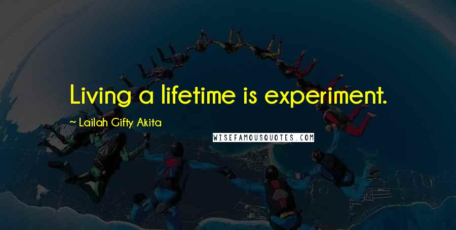 Lailah Gifty Akita Quotes: Living a lifetime is experiment.
