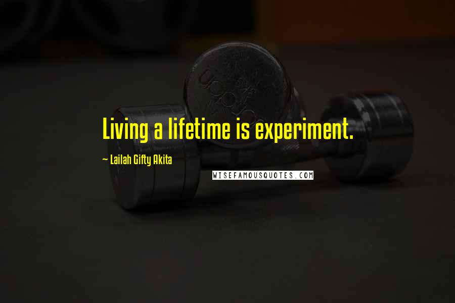 Lailah Gifty Akita Quotes: Living a lifetime is experiment.