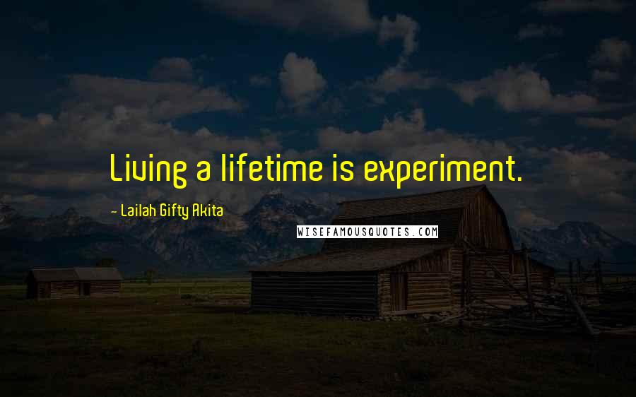 Lailah Gifty Akita Quotes: Living a lifetime is experiment.