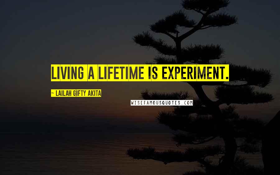 Lailah Gifty Akita Quotes: Living a lifetime is experiment.